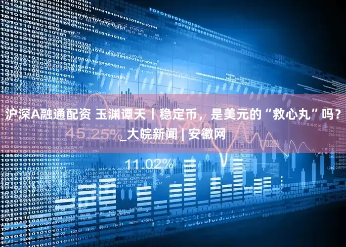 沪深A融通配资 玉渊谭天丨稳定币，是美元的“救心丸”吗？_大皖新闻 | 安徽网