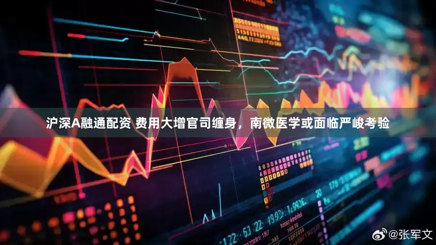 沪深A融通配资 费用大增官司缠身，南微医学或面临严峻考验